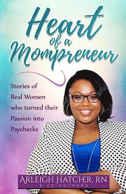Heart of a Mompreneur: Stories of Real Women That Turned Their Passion into Paychecks 1