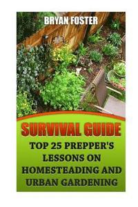 bokomslag Survival Guide: Top 25 Prepper's Lessons On Homesteading and Urban Gardening