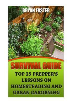 Survival Guide: Top 25 Prepper's Lessons On Homesteading and Urban Gardening 1