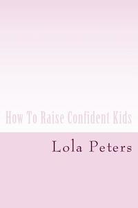 bokomslag How To Raise Confident Kids