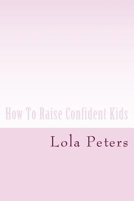 bokomslag How To Raise Confident Kids