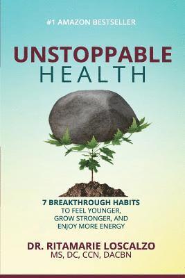 Unstoppable Health: 7 Breakthrough Habits to Feel Younger, Grow Stronger, And Enjoy More Energy 1