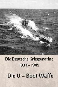 bokomslag Die Deutsche Kriegsmarine 1933 - 1945: Die U - Boot Waffe