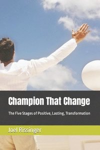 bokomslag Champion That Change: The Five Stages of Positive, Lasting, Transformation