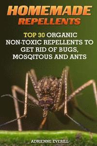 bokomslag Homemade Repellents: Top 30 Organic Non-Toxic Repellents to Get Rid of Bugs, Mosqitous And Ants: (Ants, Flys, Roaches and Common Pests)