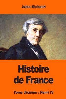 Histoire de France: Tome dixième: Henri IV 1