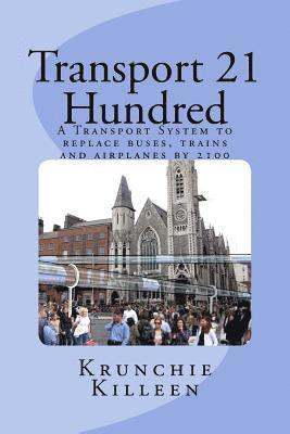 Transport 21 Hundred: A Transport System to replace buses, trains and airplanes completely by 2100 1