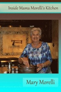 bokomslag Inside Mama Morelli's Kitchen: Treasured family recipes and newly created