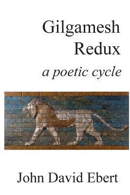 John David Ebert - Gilgamesh Redux: a poetic cycle, Häftad