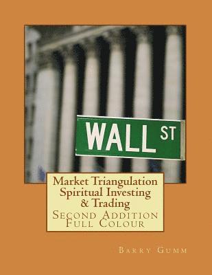 Market Triangulation Spiritual Investing & Trading: Second Addition Full Colour 1