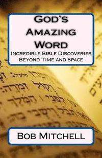 bokomslag God's Amazing Word: Incredible Discoveries Within the Bible Proving a Divine Author Beyond Time and Space