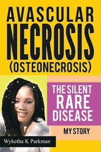 bokomslag Avascular Necrosis (Osteonecrosis) The Silent Rare Disease
