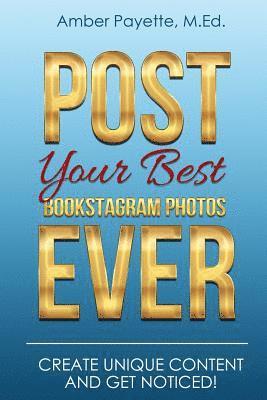 Post Your Best Bookstagram Photos Ever: Create Unique Content and Get Noticed 1
