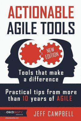 Actionable Agile Tools: Tools that make a difference - Practical tips from more than 10 years of Agile (B&W edition) 1