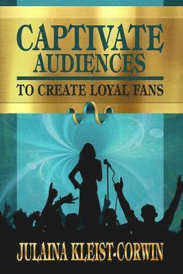 Julaina Kleist Corwin - Captivate Audiences to Create Loyal Fans, Häftad