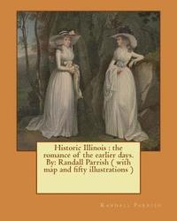 bokomslag Historic Illinois: the romance of the earlier days. By: Randall Parrish ( with map and fifty illustrations )