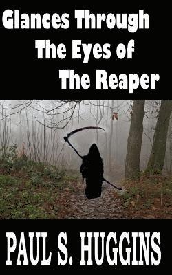 Paul S. Huggins - Glances Through the Eyes of the Reaper, Häftad