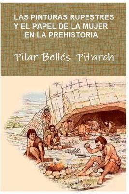 Pilar Belles Pitarch - Las pinturas rupestres y el papel de la mujer en la Prehistoria: Original ensayo y poemario con motivo del centenario del descubrimiento de las pintur, Häftad