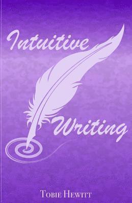 Intuitive Writing: Using Writing as a Tool for Discovery and Expression 1