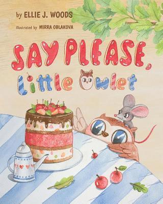 Ellie J. Woods - Say Please, Little Owlet: (Children's book about the Little Owlet Who Learns Manners, Rhyming Kids book, Bedtime Story, Picture Books, Ages 3-5,, Häftad