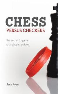 bokomslag Chess Versus Checkers: The Secret to Game Changing Interviews