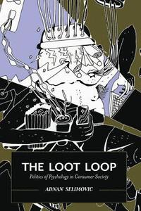 bokomslag The Loot Loop: Politics of Psychology in Consumer Society