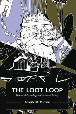 bokomslag The Loot Loop: Politics of Psychology in Consumer Society