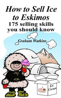 bokomslag How to Sell Ice to Eskimos - 175 Selling Skills You Should Know