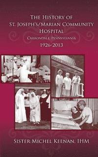 bokomslag The History of St. Joseph's/Marian Community Hospital, Carbondale, Pennsylvania, 1926-2013