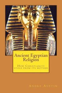 bokomslag Ancient Egyptian religion: How Christianity stole from its mother