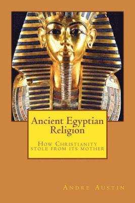 bokomslag Ancient Egyptian religion: How Christianity stole from its mother
