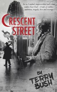 bokomslag Crescent Street: Set in London's impoverished and crime-ridden East End; a tale of ruthless ambition, tragedy, love, and revenge.