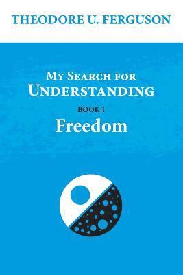 My Search for Understanding. Book 1. Freedom 1