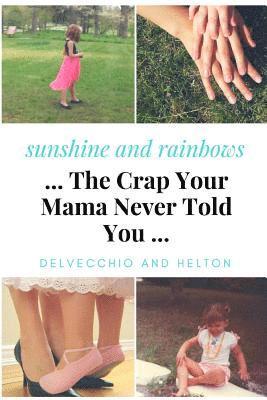 Sunshine and Rainbows: The Crap Your Mama Never Told You 1