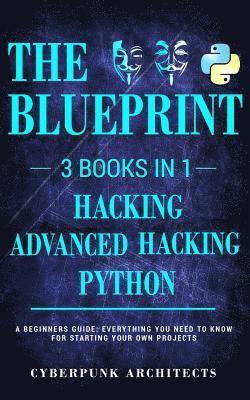 Python, Hacking & Advanced Hacking: 3 Books in 1: The Blueprint: Everything You Need to Know for Python Programming and Hacking! 1