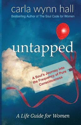Untapped: A Soul's Journey into the Frequency of Pure Consciousness: Red Balloons are SoulUnique, Häftad