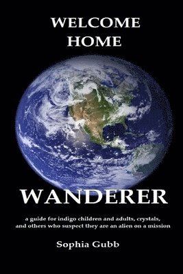 bokomslag Welcome Home, Wanderer: A guide for indigo children and adults, crystals, and others who suspect they are an alien on a mission