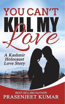 You Can't Kill My Love: A Kashmir Holocaust Love Story 1