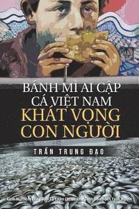 bokomslag Banh Mi AI Cap, CA Viet Nam, Khat Vong Con Nguoi: Tuyen Tap 75 Chinh Luan Va Tam But