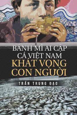 bokomslag Banh Mi AI Cap, CA Viet Nam, Khat Vong Con Nguoi: Tuyen Tap 75 Chinh Luan Va Tam But