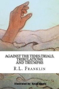bokomslag Against the Tides: Trials, Tribulations and Triumphs