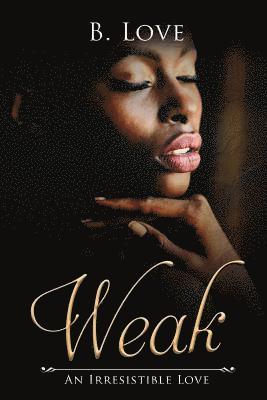B. Love - Weak: An Irresistible Love, Häftad