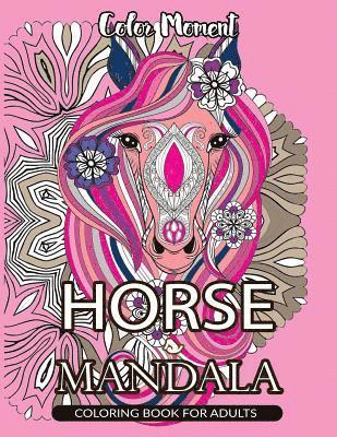 Color Moment: Horse Mandala Coloring Book for Adults: Horse Line Art with Mandala Patterns for Relaxation 1