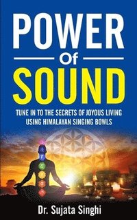 bokomslag Power of Sound: Tune into the Secrets of Joyous living using Himalayan Singing bowls