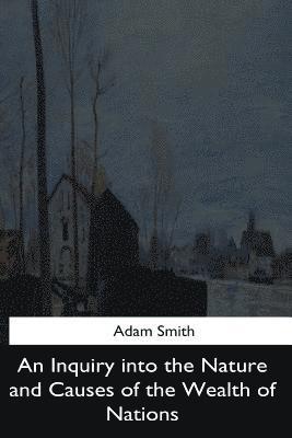 An Inquiry into the Nature and Causes of the Wealth of Nations