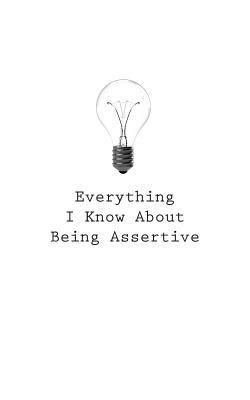 Everything I Know About Being Assertive
