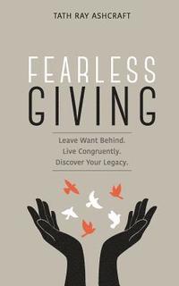 bokomslag Fearless Giving: Leave want behind. Live congruently. Discover your legacy.