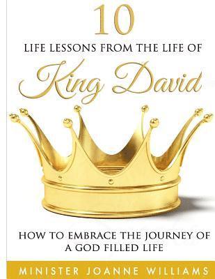 10 Life Lessons From the Life of King David: How to Embrace the Journey of a God-Filled Life 1