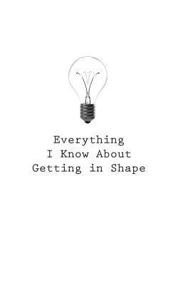 O. - Everything I Know About Getting In Shape, Häftad