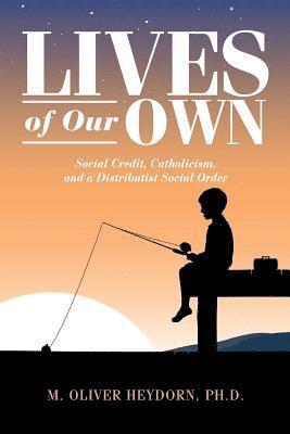 Lives of Our Own: Social Credit, Catholicism, and a Distributist Social Order 1